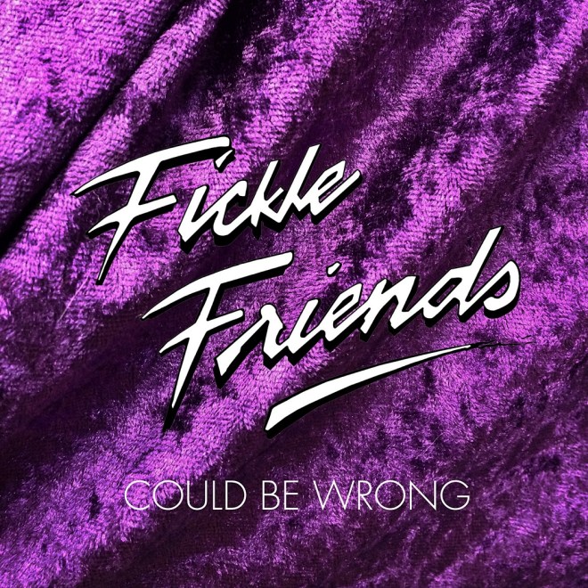 Fickle Friends - Could Be Wrong