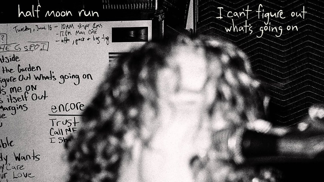 Half Moon Run - I Can't Figure Out What's Going On