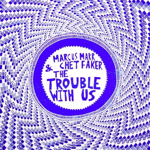Marcus Marr feat. Chet Faker - The Trouble With Us