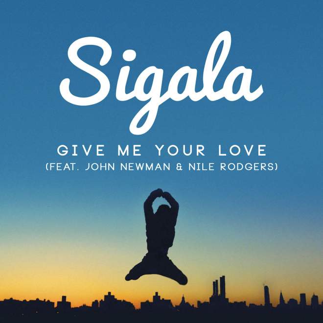 Sigala feat. John Newman & Nile Rodgers - Give Me Your Love