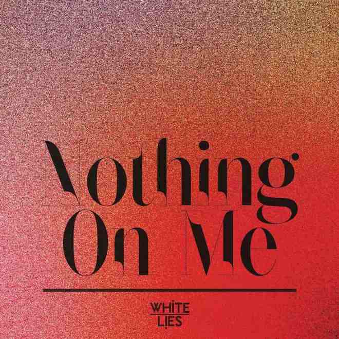 White Lies - Nothing On Me